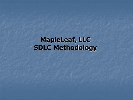 MapleLeaf, LLC SDLC Methodology. MapleLeaf, LLC, has established standard phases and processes in regards to project management methodologies for planning.