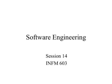 Software Engineering Session 14 INFM 603. Software Software represents an aspect of reality –Input and output represent the state of the world –Software.