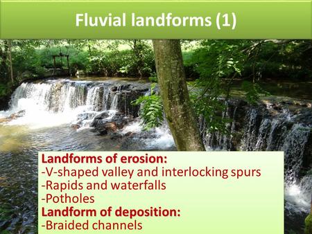 Fluvial landforms (1) Landforms of erosion: