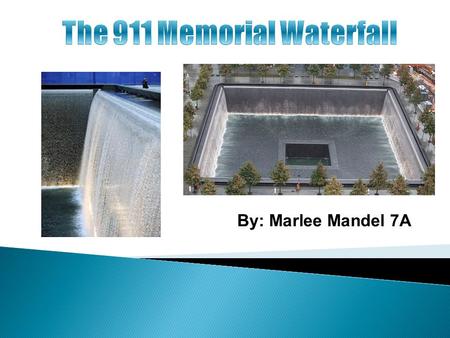 By: Marlee Mandel 7A. The 911 memorial is a memorial for all the civilians in the building and fire fighters who died on September 11, 2001 when the twin.