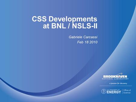 CSS Developments at BNL / NSLS-II Gabriele Carcassi Feb 18 2010.