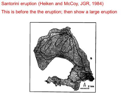 Santorini eruption (Heiken and McCoy, JGR, 1984) This is before the the eruption; then show a large eruption.