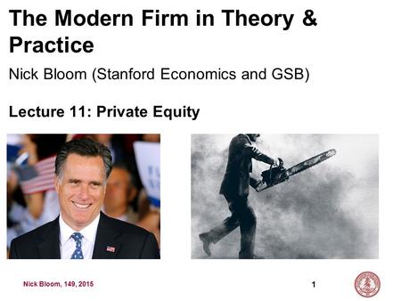 Nick Bloom, 149, 2015 The Modern Firm in Theory & Practice Nick Bloom (Stanford Economics and GSB) Lecture 11: Private Equity 1.