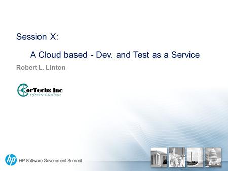 Session X: A Cloud based - Dev. and Test as a Service Robert L. Linton.