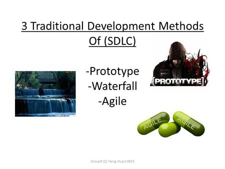 3 Traditional Development Methods Of (SDLC) -Prototype -Waterfall -Agile Group9 Q2 Heng shujia 0823.