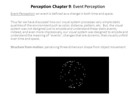 Perception Chapter 9: Event Perception Event Perception: an event is defined as a change in both time and space. Thus far we have discussed how our visual.