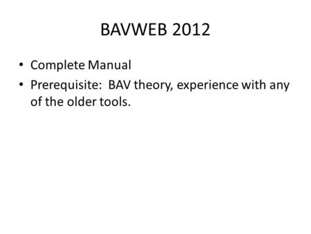 BAVWEB 2012 Complete Manual Prerequisite: BAV theory, experience with any of the older tools.