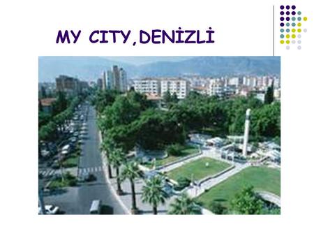 MY CITY,DENİZLİ. DENİZLİ IS IN THE SOUTH WEST OF TURKEY.