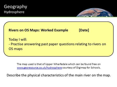 Geography Hydrosphere Rivers on OS Maps: Worked Example[Date] Today I will: - Practise answering past paper questions relating to rivers on OS maps The.