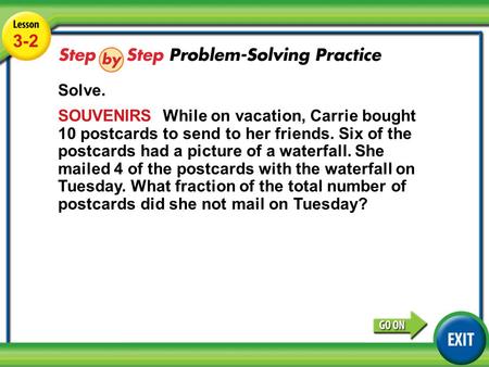 Lesson 3-2 Example 4 3-2 Solve. SOUVENIRS While on vacation, Carrie bought 10 postcards to send to her friends. Six of the postcards had a picture of a.