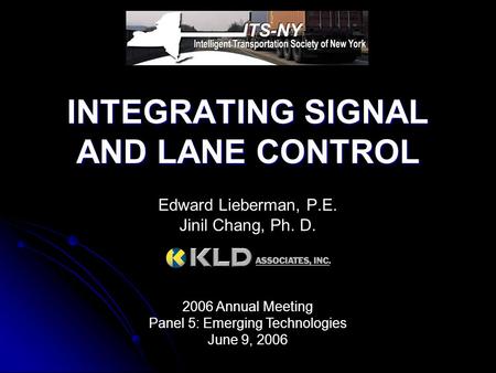 INTEGRATING SIGNAL AND LANE CONTROL Edward Lieberman, P.E. Jinil Chang, Ph. D. 2006 Annual Meeting Panel 5: Emerging Technologies June 9, 2006.