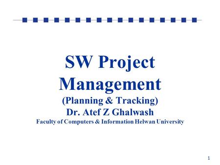 1 SW Project Management (Planning & Tracking) Dr. Atef Z Ghalwash Faculty of Computers & Information Helwan University.