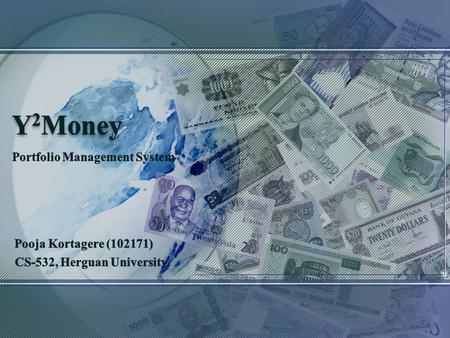 Y 2 Money About the application Need for the application Development methodology Software tools Current project status.