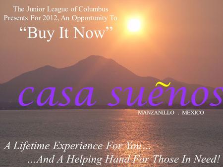 Casa suenos MANZANILLO. MEXICO A Lifetime Experience For You… …And A Helping Hand For Those In Need! ~ The Junior League of Columbus Presents For 2012,