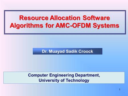 Resource Allocation Software Algorithms for AMC-OFDM Systems Dr. Muayad Sadik Croock Computer Engineering Department, University of Technology 1.