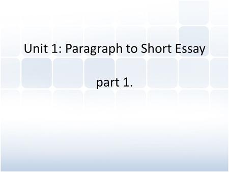 Unit 1: Paragraph to Short Essay part 1.