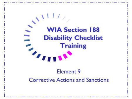 WIA Section 188 Disability Checklist Training Element 9 Corrective Actions and Sanctions.