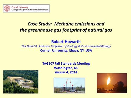 Case Study: Methane emissions and the greenhouse gas footprint of natural gas Robert Howarth The David R. Atkinson Professor of Ecology & Environmental.