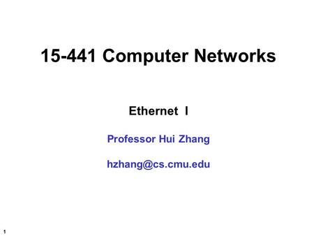1 15-441 Computer Networks Ethernet I Professor Hui Zhang