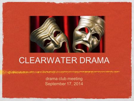 1 CLEARWATER DRAMA drama club meeting September 17, 2014 Text.