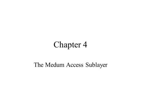 Chapter 4 The Medum Access Sublayer. MA Sublayer Additional Reference –Local and Metropolitan Area Networks, William Stallings, Prentice Hall, 2000, 6th.