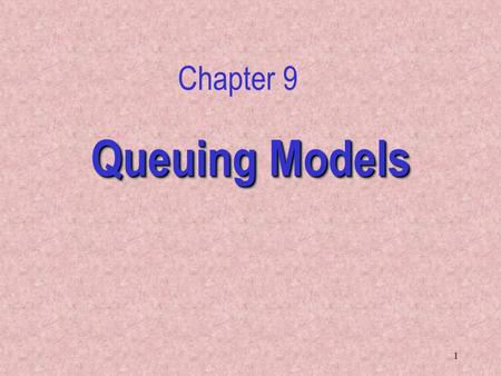 Chapter 9 Queuing Models.