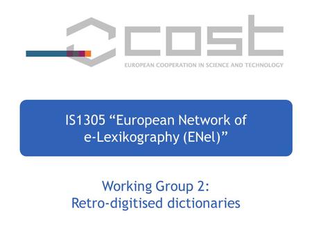 Working Group 2: Retro-digitised dictionaries IS1305 “European Network of e-Lexikography (ENel)”