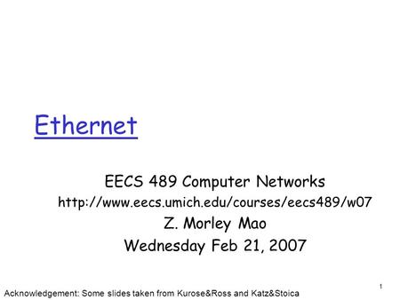 1 Ethernet EECS 489 Computer Networks  Z. Morley Mao Wednesday Feb 21, 2007 Acknowledgement: Some slides taken.