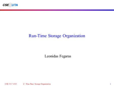 CSE 5317/4305 L7: Run-Time Storage Organization1 Run-Time Storage Organization Leonidas Fegaras.