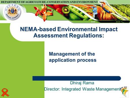 NEMA-based Environmental Impact Assessment Regulations: Dhiraj Rama Director: Integrated Waste Management Management of the application process.