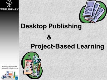Technology Applications Texas Essential Knowledge and Skills Desktop Publishing Project-Based Learning &