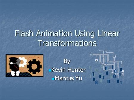 Flash Animation Using Linear Transformations By Kevin Hunter Kevin Hunter Marcus Yu Marcus Yu.