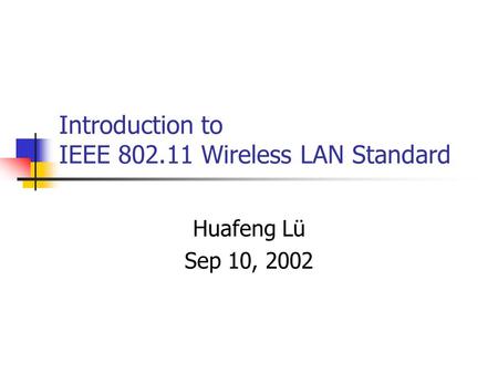Introduction to IEEE 802.11 Wireless LAN Standard Huafeng Lü Sep 10, 2002.