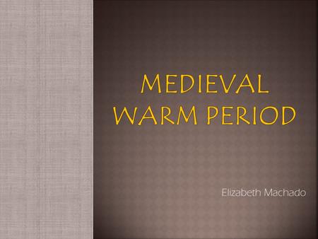 Elizabeth Machado.  The Medieval Warm Period (MWP) is the name given to the warm period observed in many parts of the world between 900 and 1200 AD.