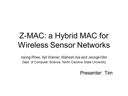 Z-MAC: a Hybrid MAC for Wireless Sensor Networks Injong Rhee, Ajit Warrier, Mahesh Aia and Jeongki Min Dept. of Computer Science, North Carolina State.