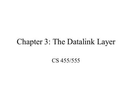Chapter 3: The Datalink Layer CS 455/555. Topics to be covered Design Issues Error detection and correction Elementary datalink protocols Sliding window.