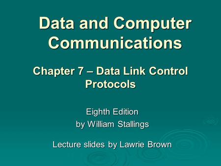 Data and Computer Communications Eighth Edition by William Stallings Lecture slides by Lawrie Brown Chapter 7 – Data Link Control Protocols.