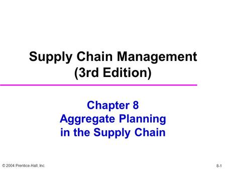 © 2004 Prentice-Hall, Inc. 8-1 Chapter 8 Aggregate Planning in the Supply Chain Supply Chain Management (3rd Edition)