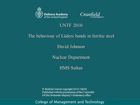 UNTF 2010 The behaviour of Lüders bands in ferritic steel David Johnson Nuclear Department HMS Sultan © British Crown Copyright 2010 / MOD Published with.