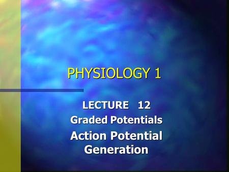 LECTURE 12 Graded Potentials Action Potential Generation