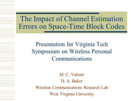 The Impact of Channel Estimation Errors on Space-Time Block Codes Presentation for Virginia Tech Symposium on Wireless Personal Communications M. C. Valenti.