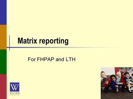 Matrix reporting For FHPAP and LTH. wilderresearch.org Today’s Webinar You can listen using your computer or calling in by phone Phone: (914) 339-0021,