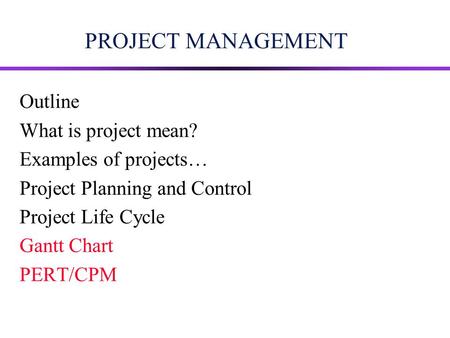 PROJECT MANAGEMENT Outline What is project mean? Examples of projects…