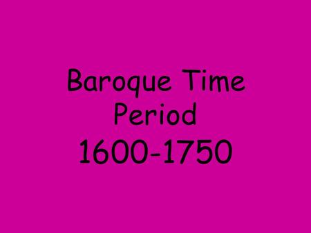 Baroque Time Period 1600-1750.