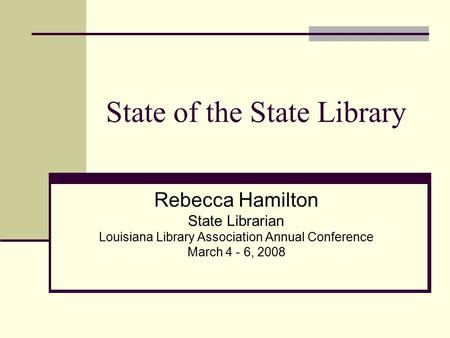 State of the State Library Rebecca Hamilton State Librarian Louisiana Library Association Annual Conference March 4 - 6, 2008.
