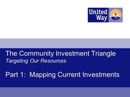 The Community Investment Triangle Targeting Our Resources Part 1: Mapping Current Investments.