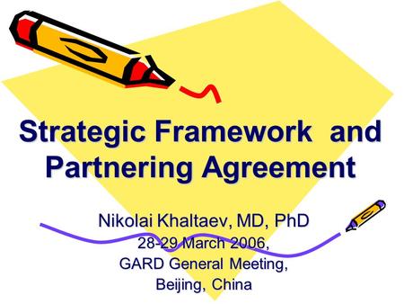 Nikolai Khaltaev, MD, PhD 28-29 March 2006, GARD General Meeting, Beijing, China Strategic Framework and Partnering Agreement.