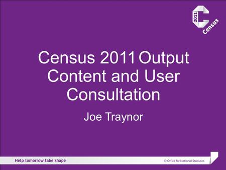 Census 2011 Output Content and User Consultation Joe Traynor.