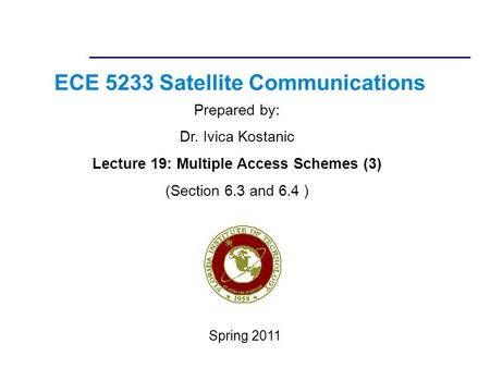 ECE 5233 Satellite Communications Prepared by: Dr. Ivica Kostanic Lecture 19: Multiple Access Schemes (3) (Section 6.3 and 6.4 ) Spring 2011.