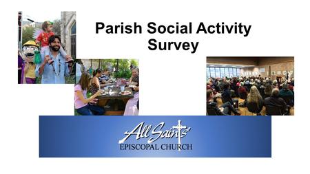 Parish Social Activity Survey. Survey Overview Survey open from November 20 to December 1, 2013 Offered on-line and on paper Total responses = 142 Responses.